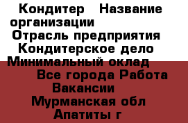 Кондитер › Название организации ­ Dia Service › Отрасль предприятия ­ Кондитерское дело › Минимальный оклад ­ 25 000 - Все города Работа » Вакансии   . Мурманская обл.,Апатиты г.